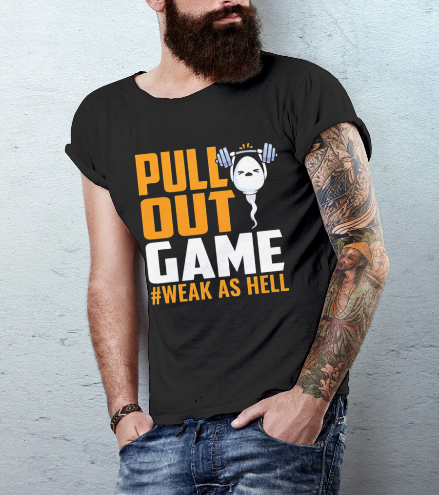PULL OUT GAME WEAK AS HELL T-Shirt