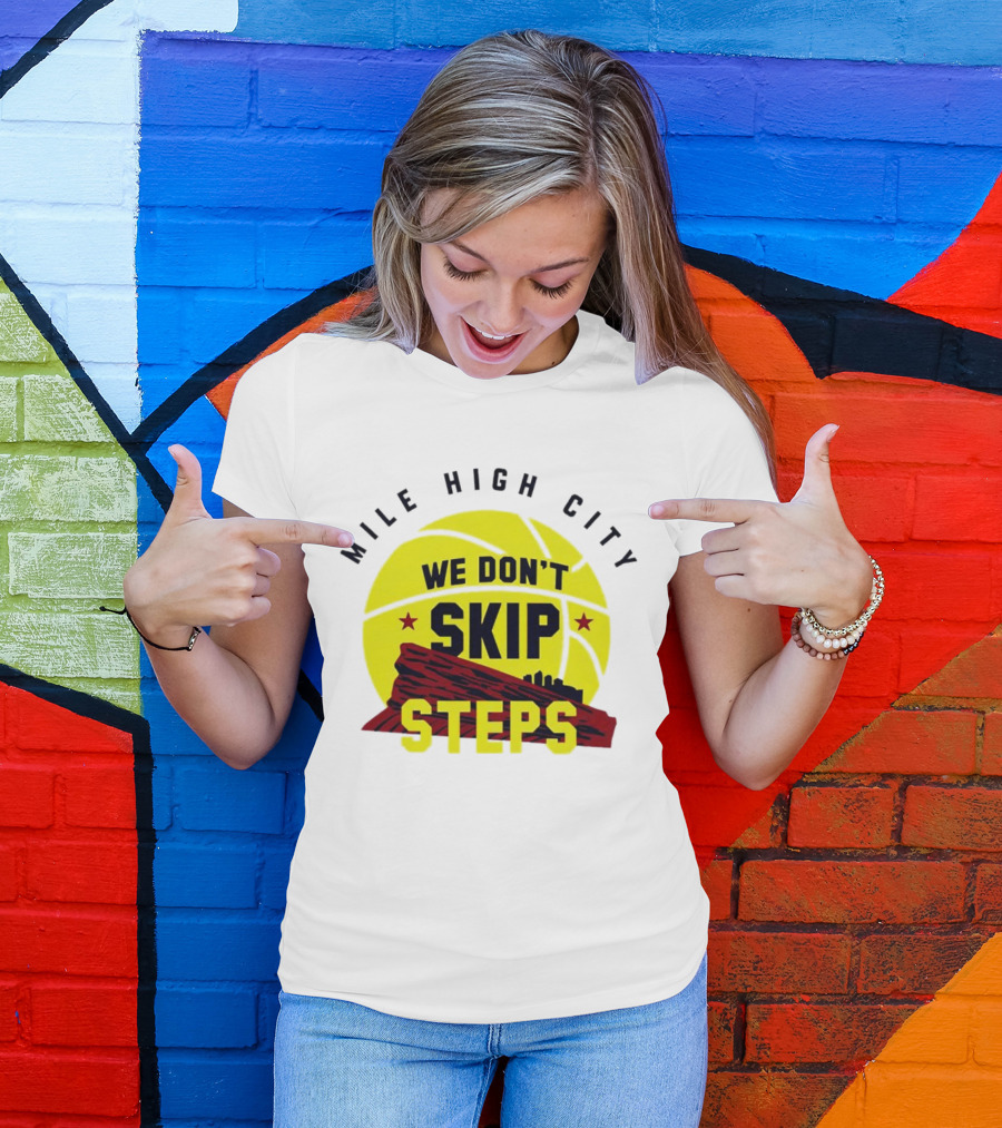 Denver Nuggets Mile High City Basketball We Don't Skip Steps T-Shirt