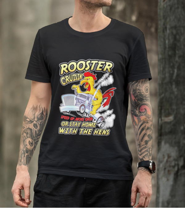 Rooster Cruisin' Speed Up Move Over Or Stay Home With The Hens T-Shirt