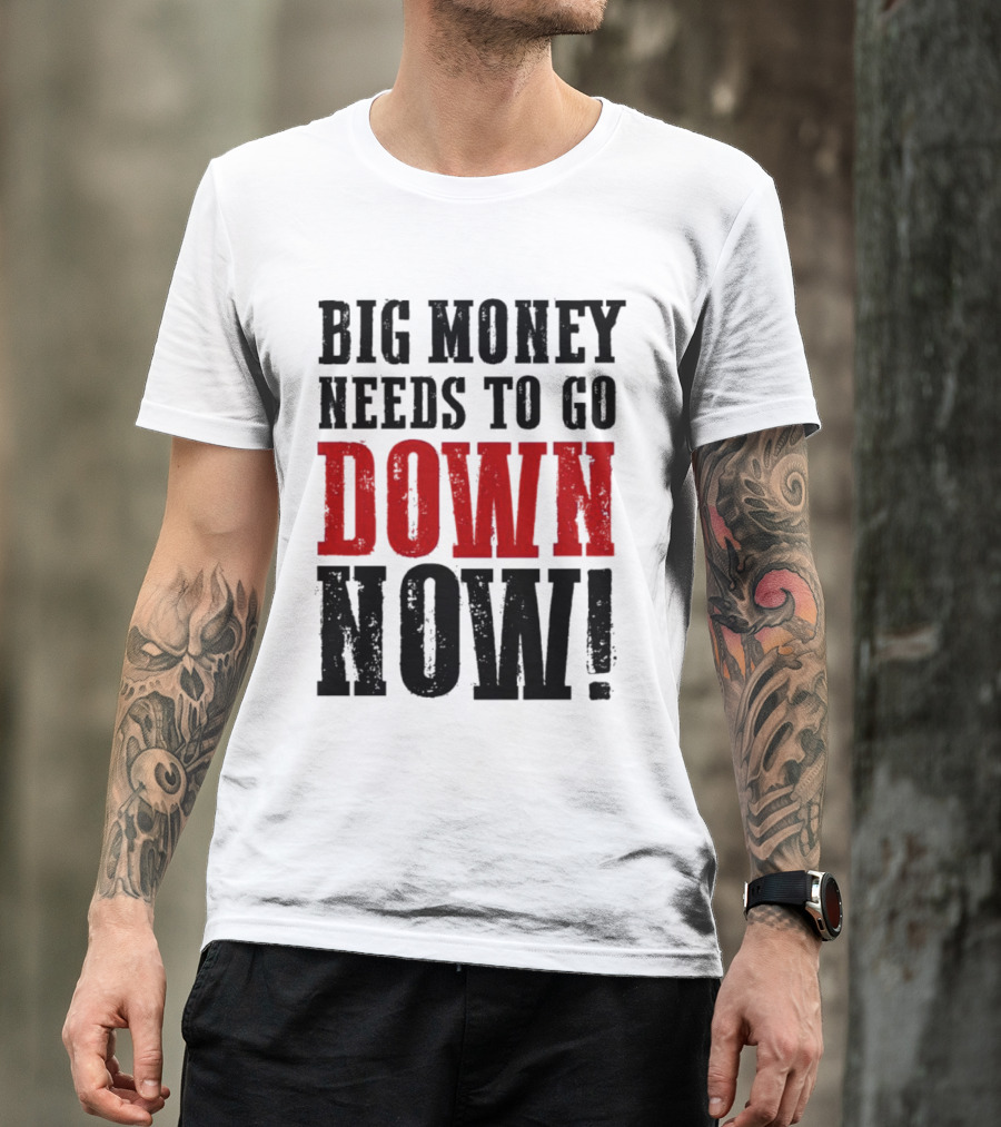 Big Money Needs To Go Down Now T-Shirt
