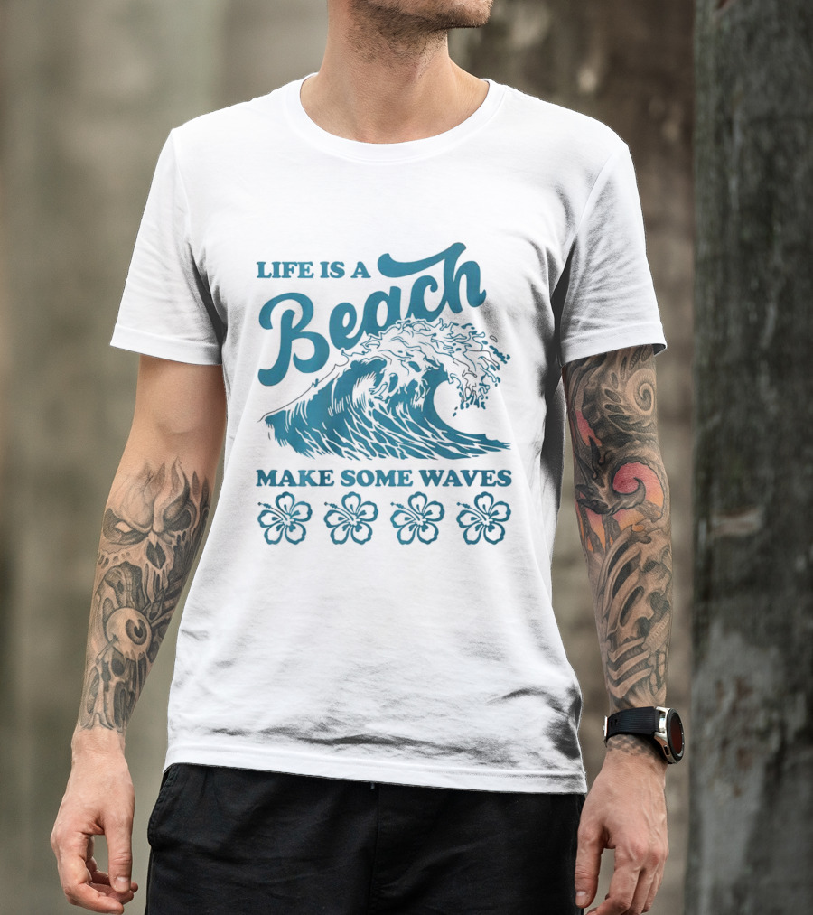 Life Is A Beach Make Some Waves Wave And Flowers T-Shirt