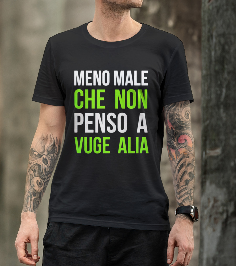 Meno Male Che Non Penso A Vuge Alia Text T-Shirt