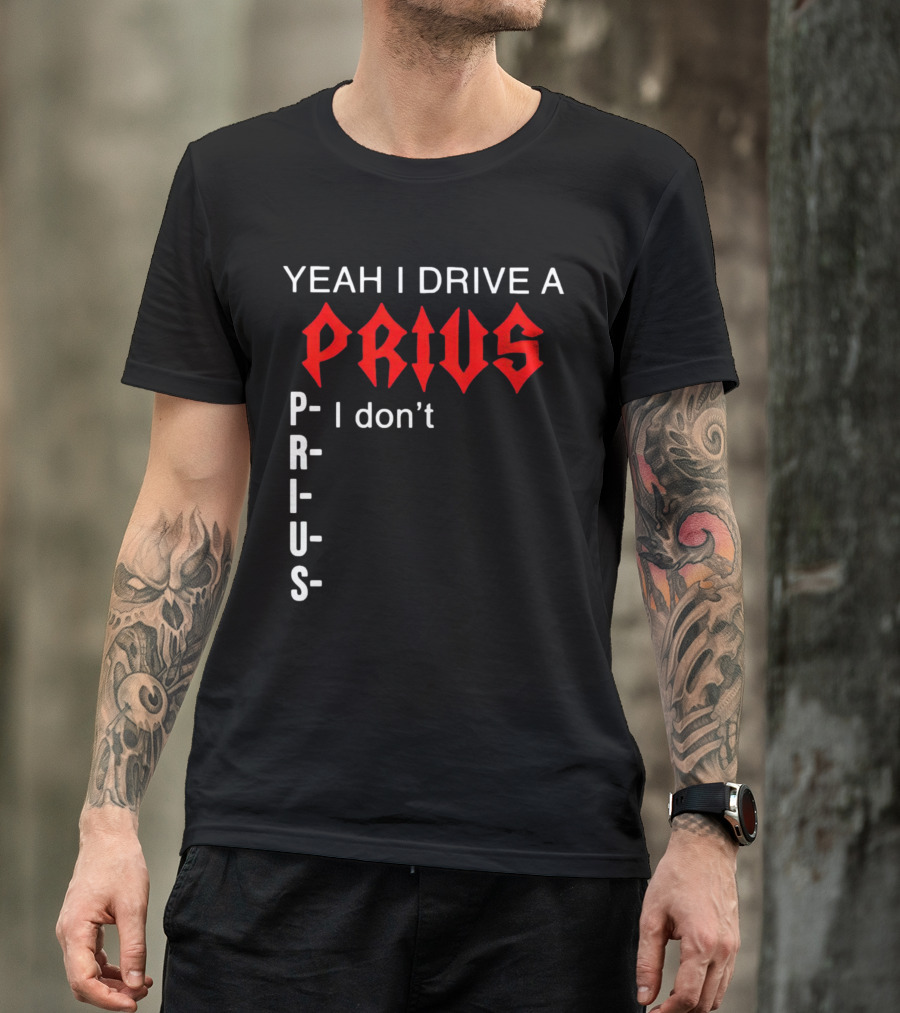 Yeah I Drive A Prius I Don’t Prius PRIUS T-Shirt