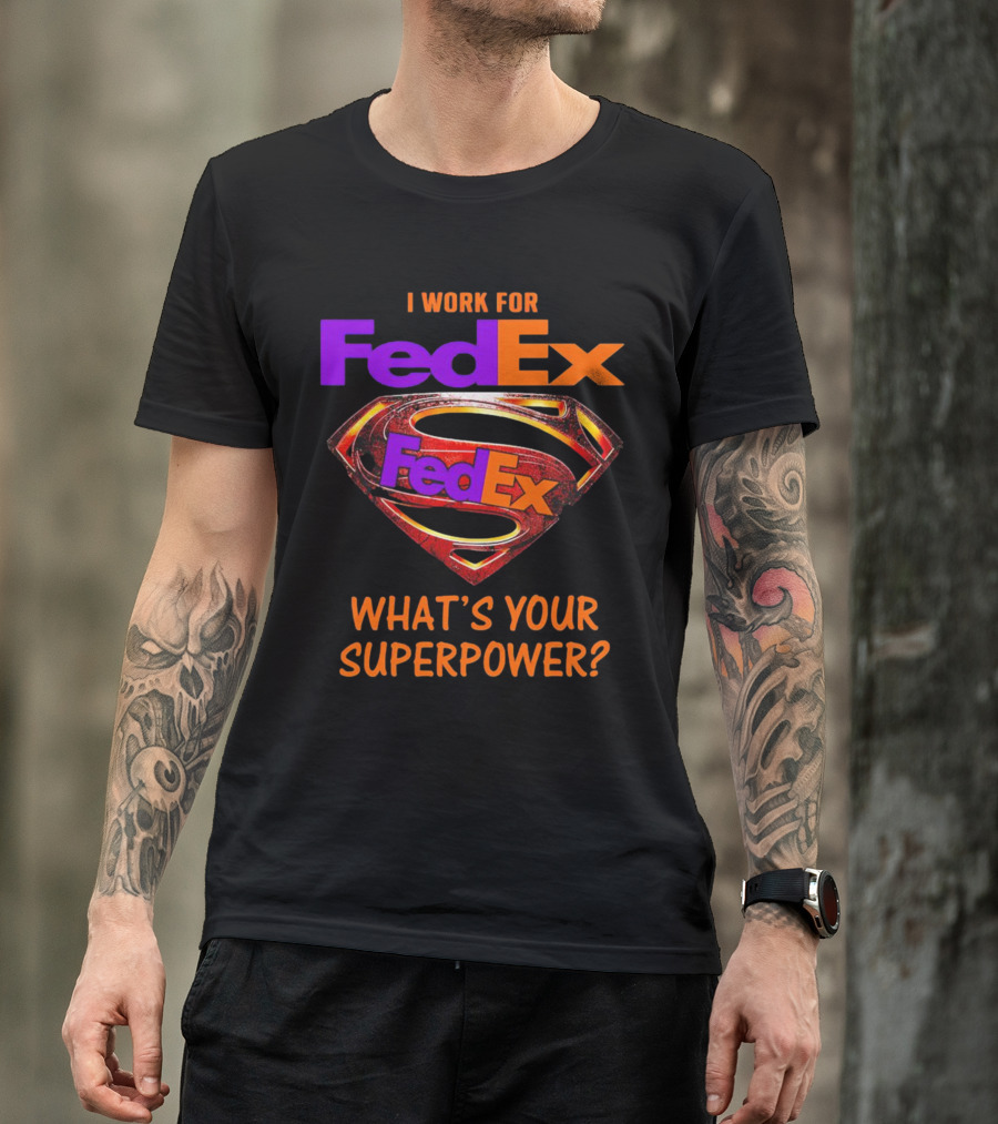 I Work For FedEx What's Your Superpower With Superman T-Shirt