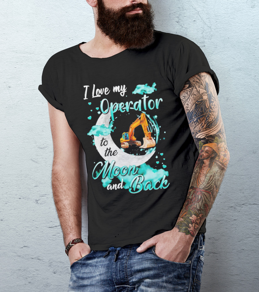I Love My Operator To The Moon And Back With Excavator And Heart Clouds T-Shirt