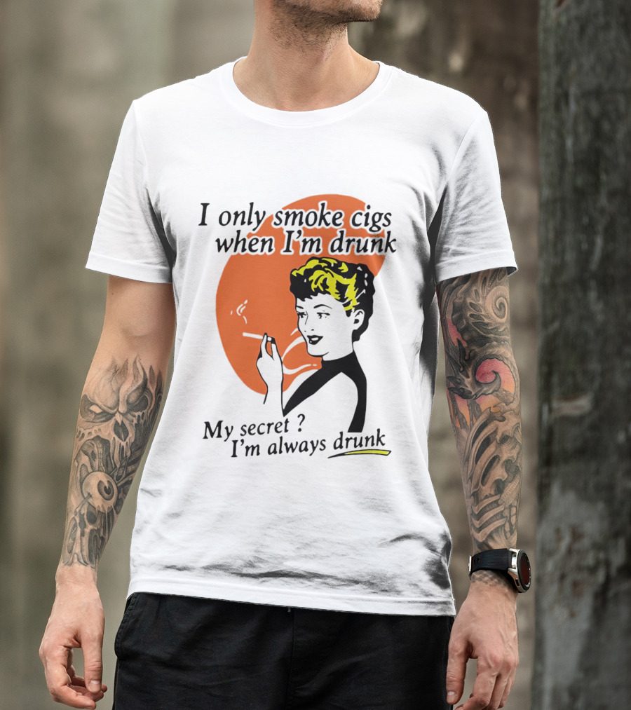 I Only Smoke Cigs When I'm Drunk My Secret I'm Always Drunk Retro Woman Smoking T-Shirt