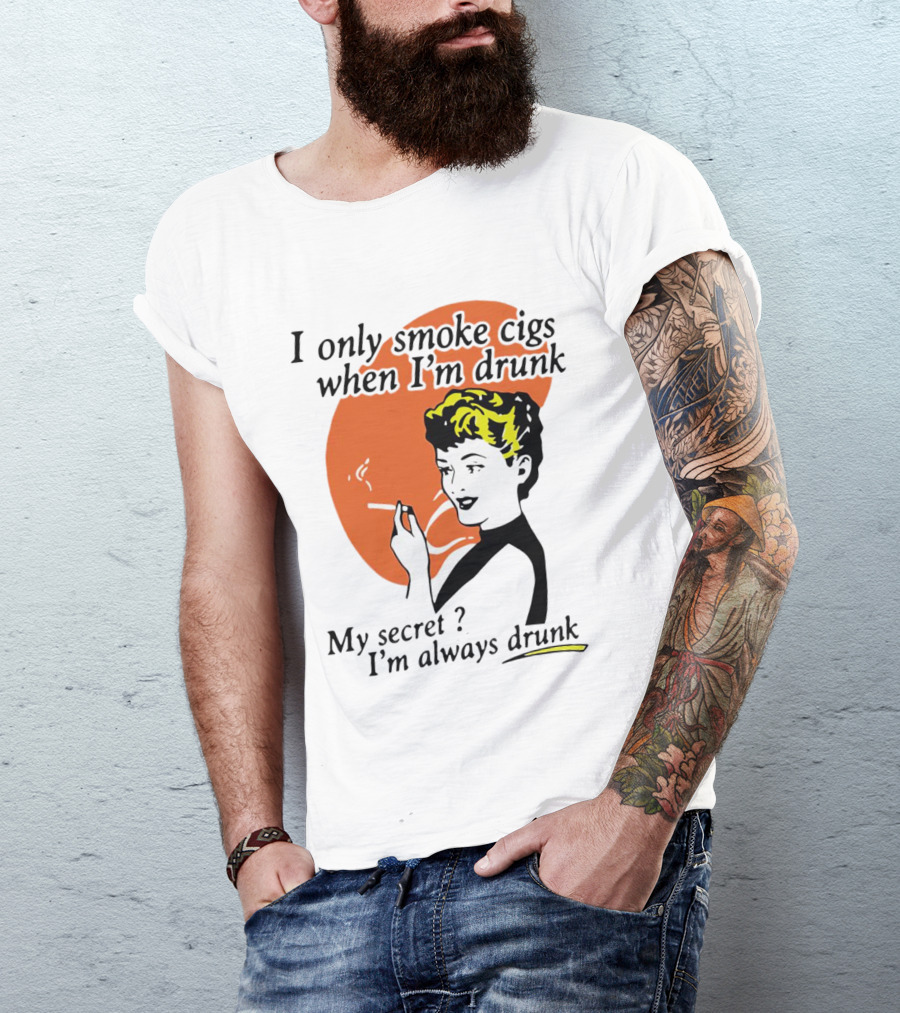 I Only Smoke Cigs When I'm Drunk My Secret I'm Always Drunk Retro Woman Smoking T-Shirt