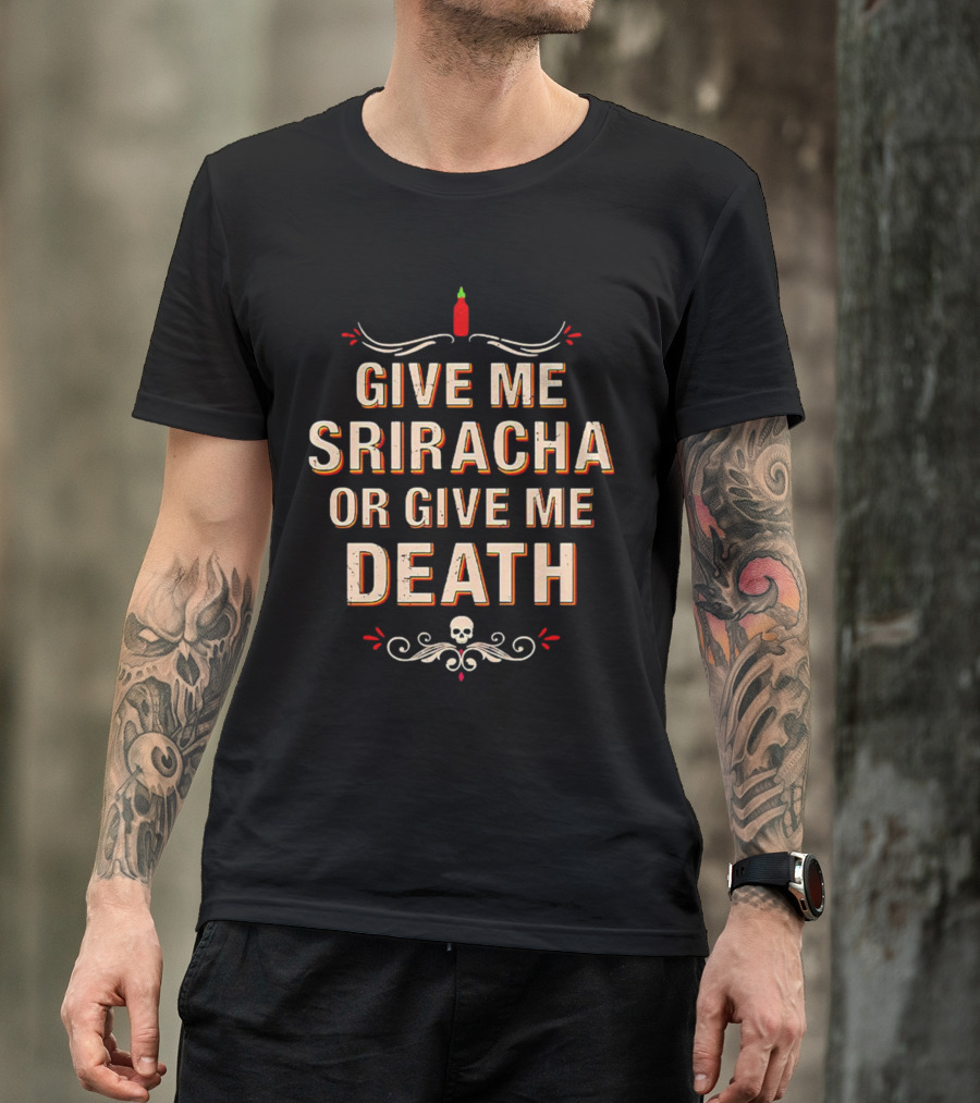Give Me Sriracha Or Give Me Death Skull And Hot Sauce T-Shirt