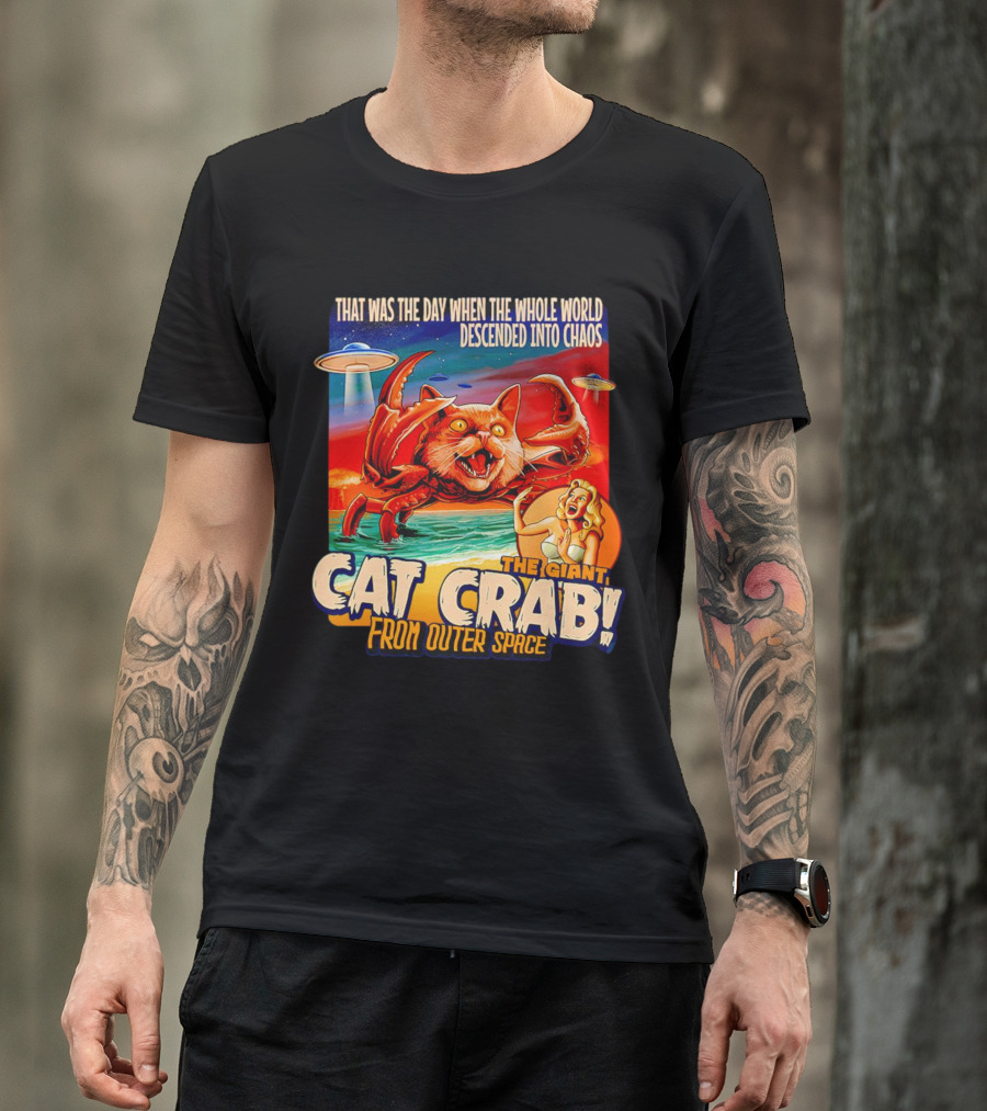 The Day The Whole World Descended Into Chaos With The Giant Cat Crab From Outer Space T-Shirt