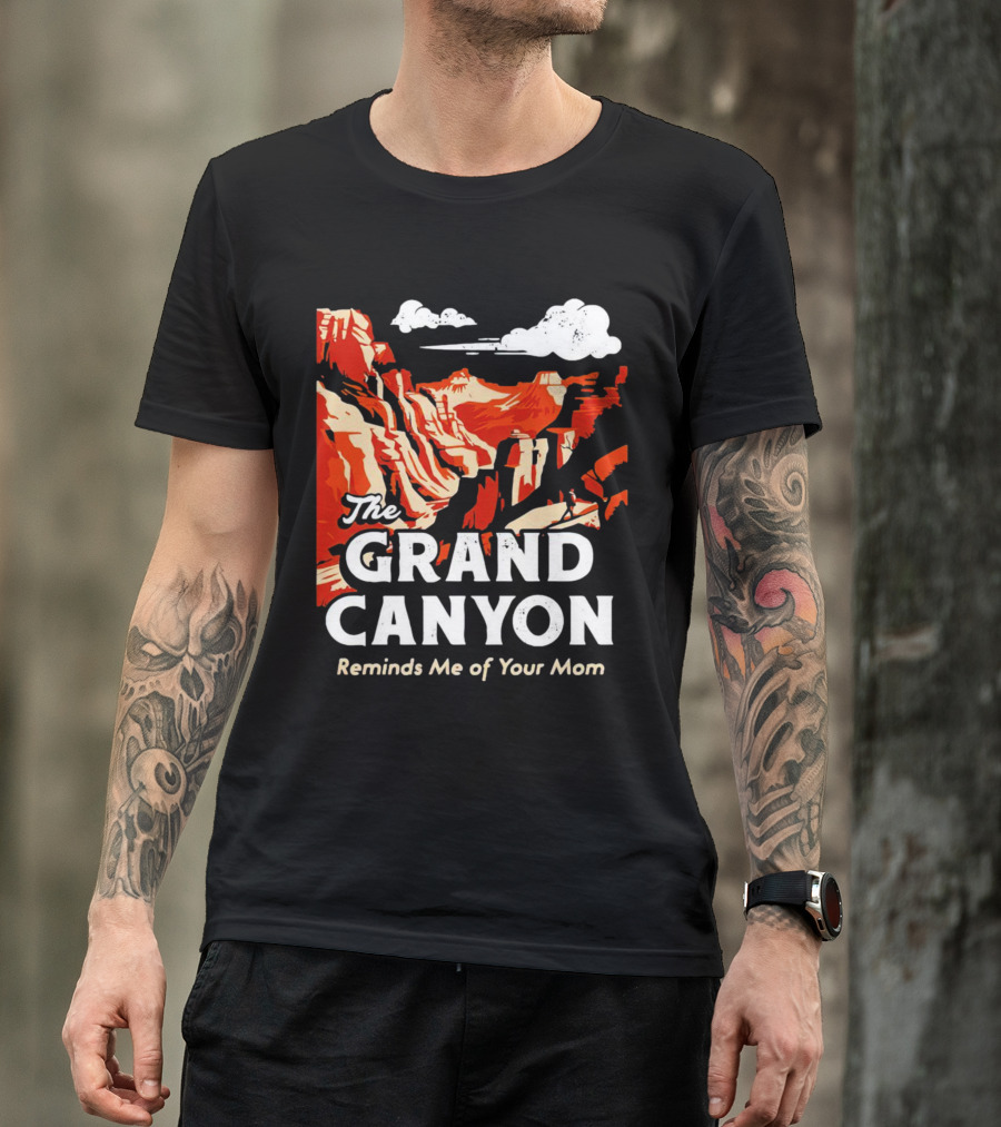 The Grand Canyon Reminds Me Of Your Mom T-Shirt