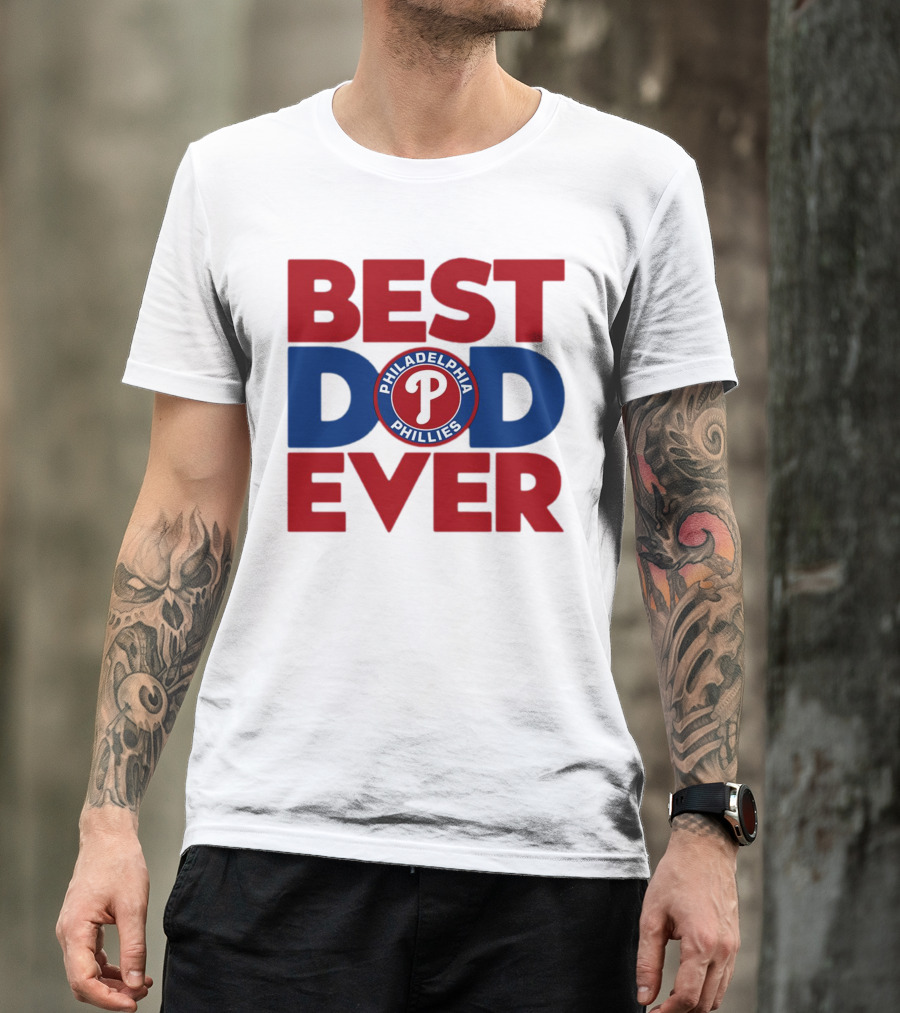 BEST DAD EVER PHILADELPHIA PHILLIES MLB T-Shirt