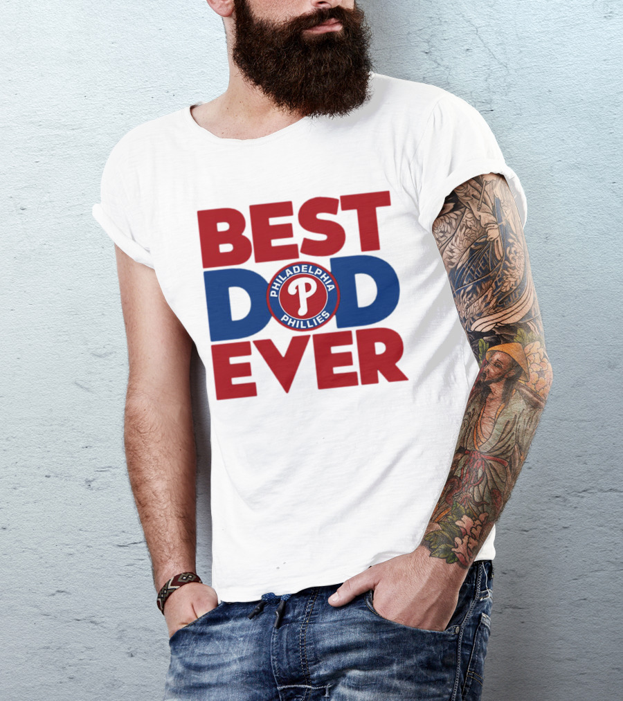 BEST DAD EVER PHILADELPHIA PHILLIES MLB T-Shirt