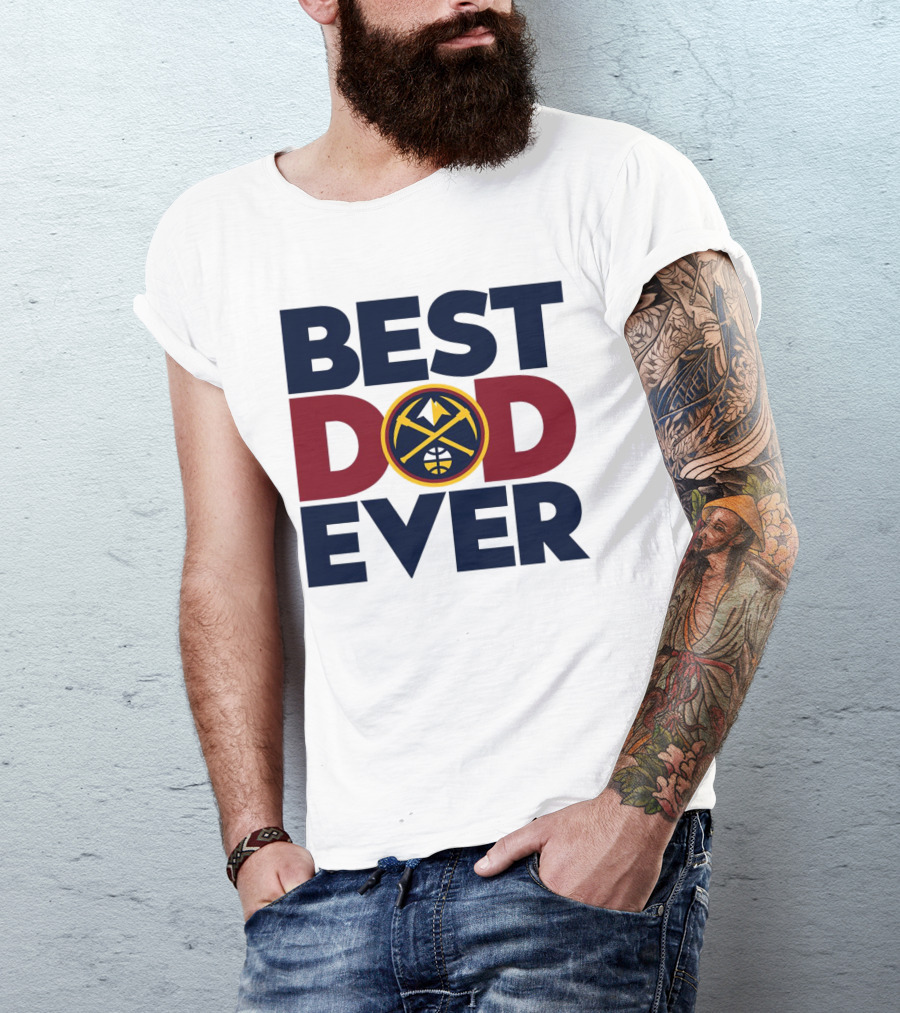Best Dad Ever NBA Denver Nuggets Fan Gear T-Shirt