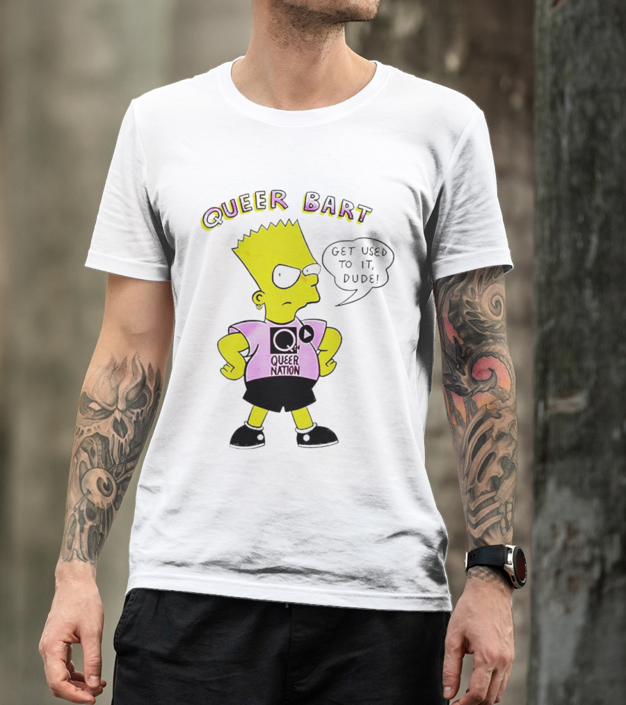 Queer Bart Queer Nation Get Used To It Dude T-Shirt