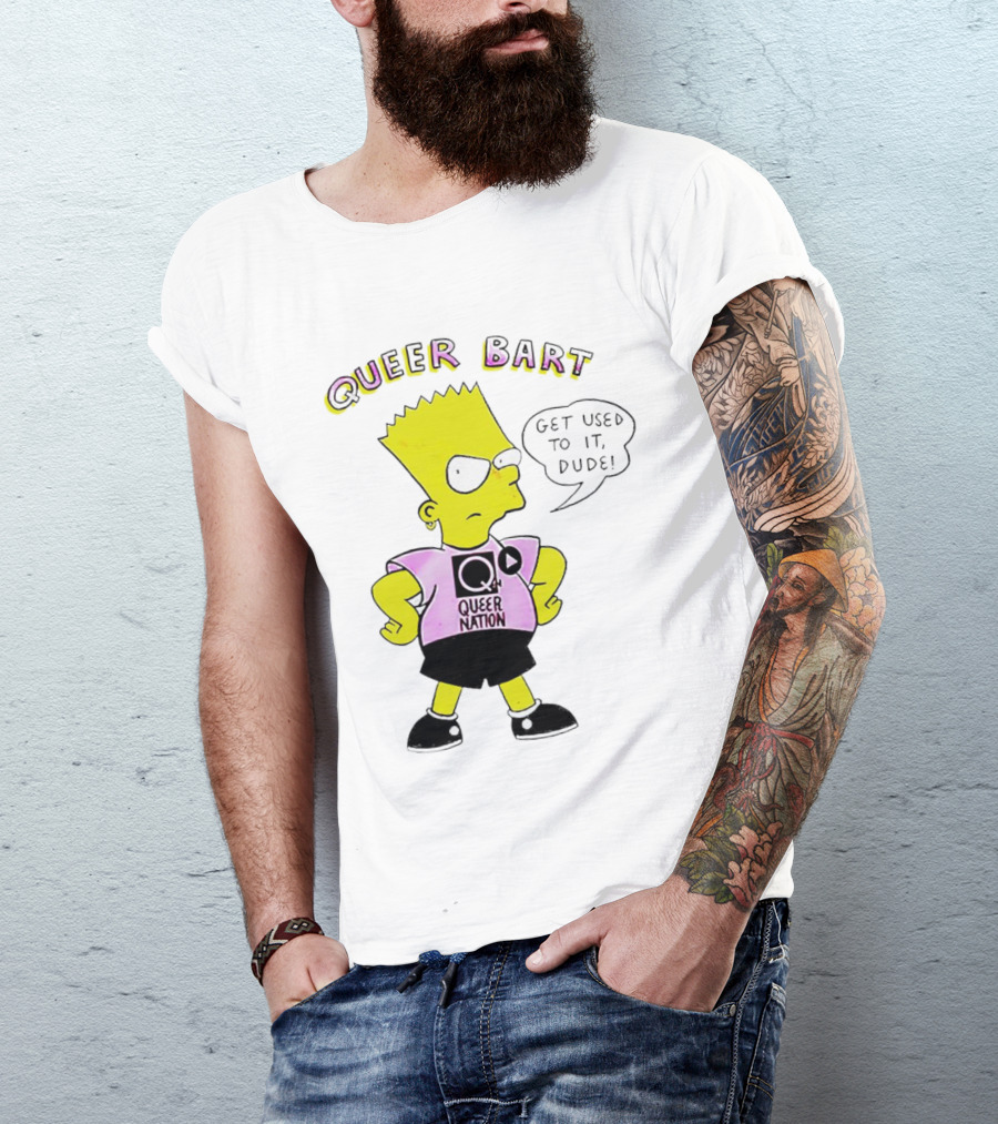 Queer Bart Queer Nation Get Used To It Dude T-Shirt