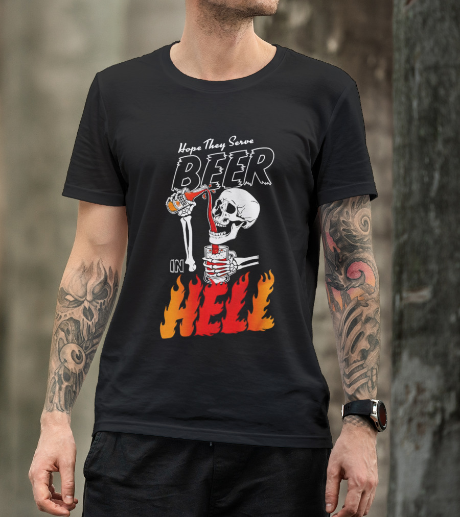 Hope They Serve Beer In Hell Skeleton Pouring Flames T-Shirt