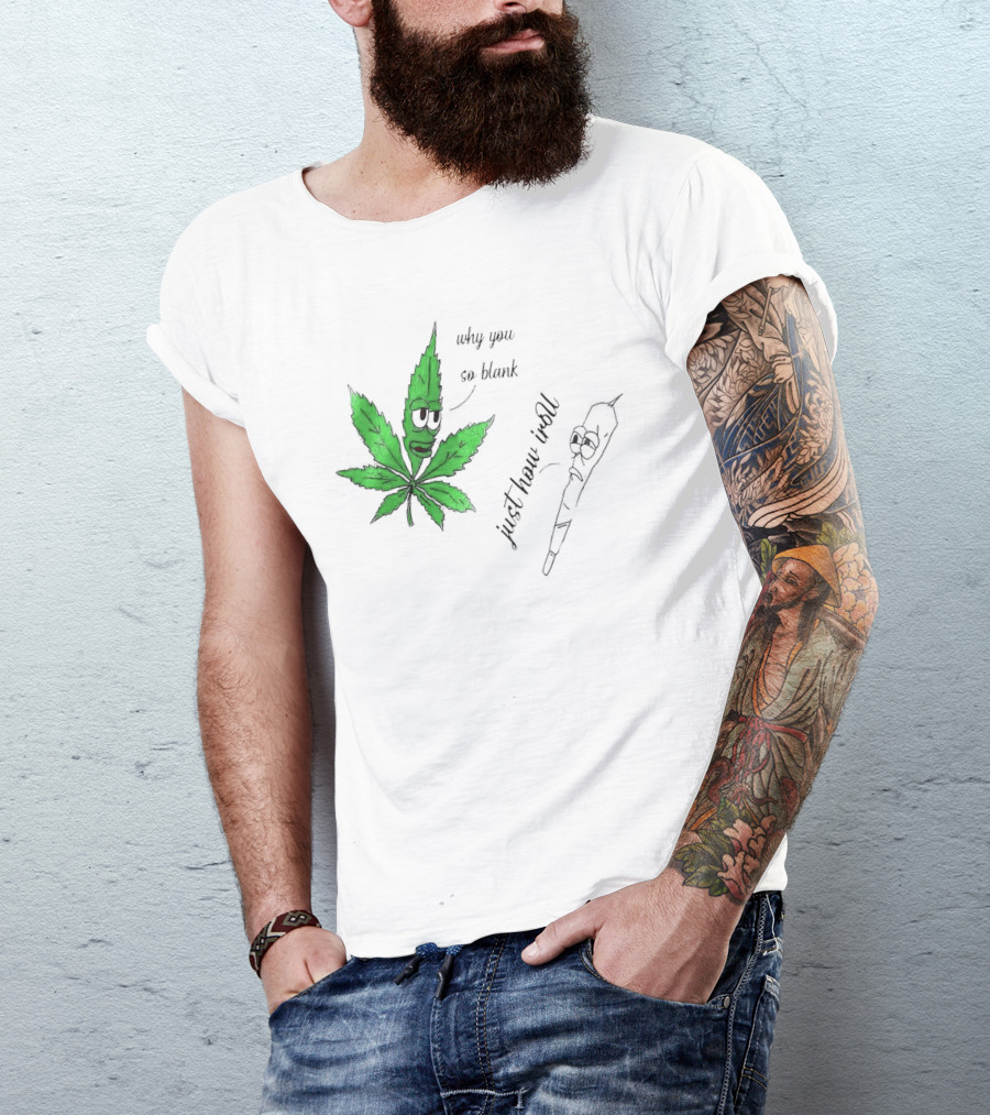 Why You So Blank Just How I Roll Weed Leaf And Joint T-Shirt