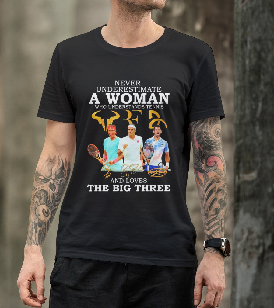 Never Underestimate A Woman Who Understands Tennis And Loves The Big Three Nadal, Federer, Djokovic Signatures T-Shirt