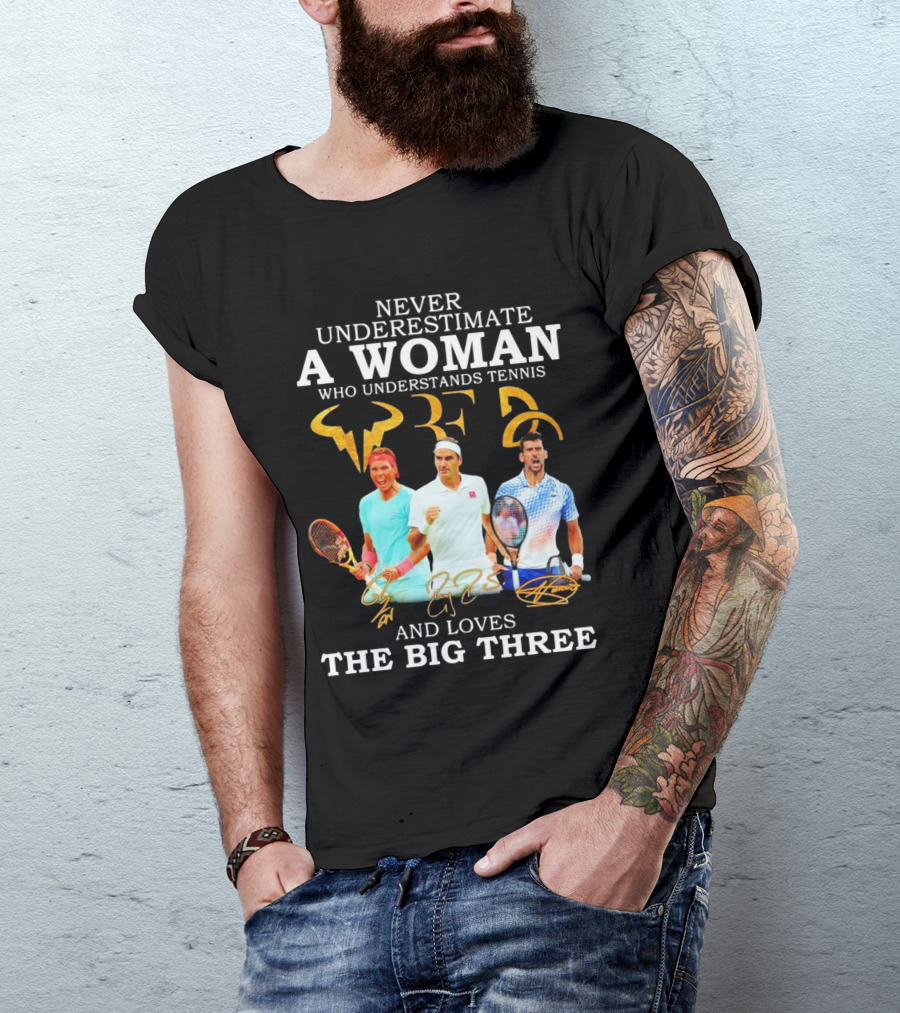 Never Underestimate A Woman Who Understands Tennis And Loves The Big Three Nadal, Federer, Djokovic Signatures T-Shirt