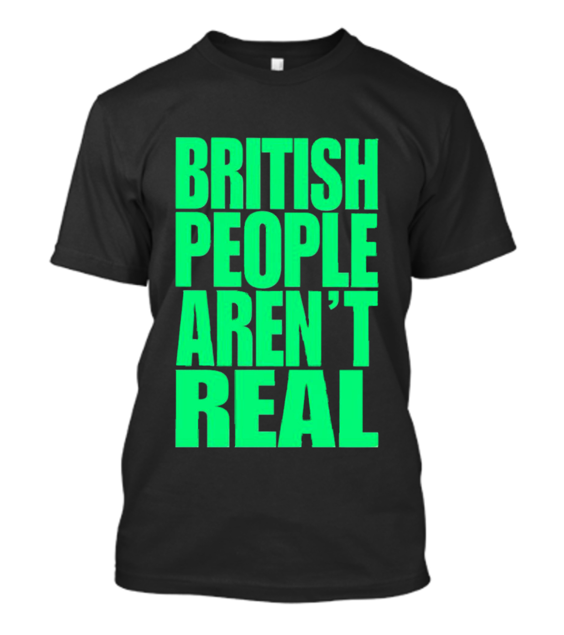 BRITISH PEOPLE AREN’T REAL T-Shirt