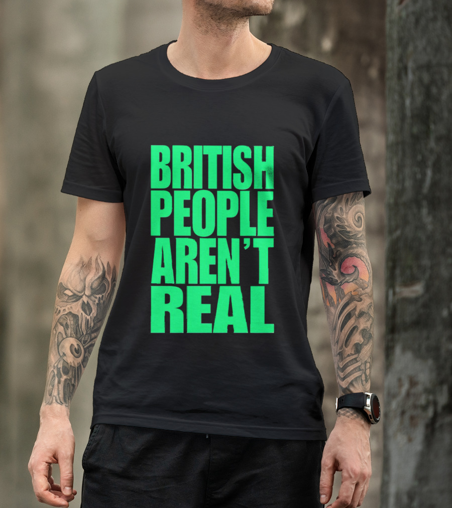 BRITISH PEOPLE AREN’T REAL T-Shirt
