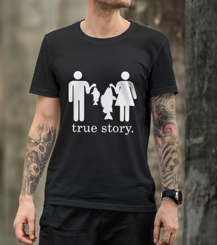 True Story Fishing Gifts I Love T-Shirt