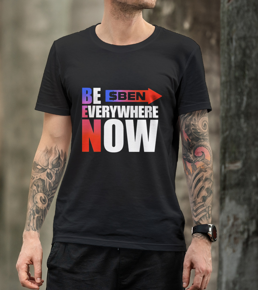 BE $BEN Everywhere Now T-Shirt