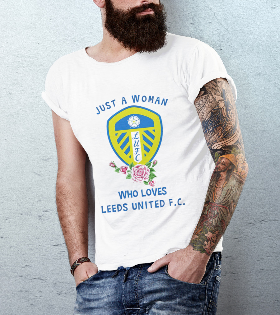 Just A Woman Who Loves Leeds United F.C. LUFC Badge And Roses T-Shirt