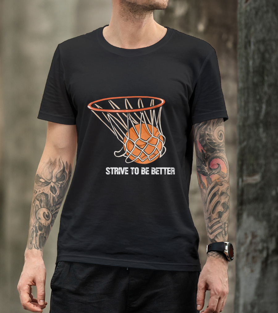 Strive To Be Better Basketball Hoop And Ball T-Shirt