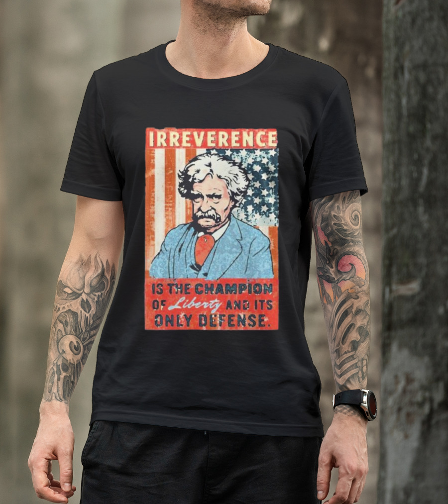 Irreverence Is The Champion Of Liberty And Its Only Defense Mark Twain Portrait With American Flag Background T-Shirt
