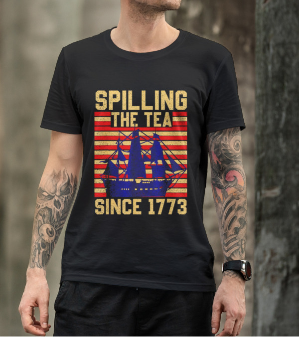 SPILLING THE TEA SINCE 1773 T-Shirt