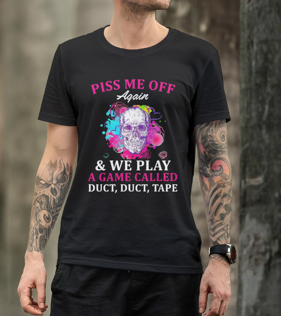 Piss Me Off Again And We Play A Game Called Duct Duct Tape Skull Colorful Background T-Shirt
