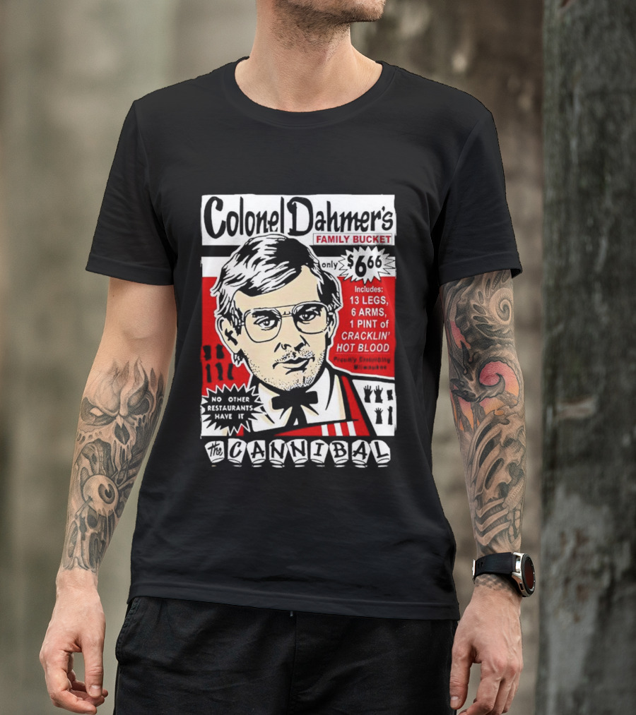 Colonel Dahmer's Family Bucket The Cannibal Includes 13 Legs 6 Arms 1 Pint Of Cracklin' Hot Blood No Other Restaurants Have It T-Shirt
