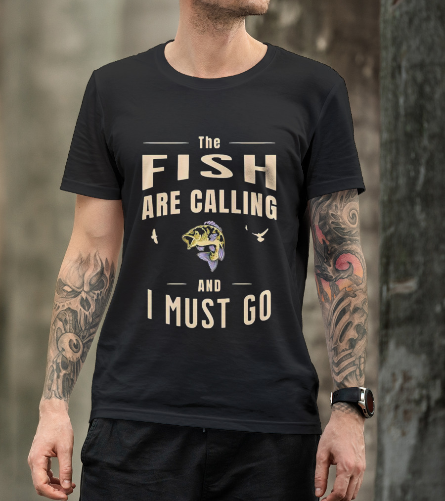 The Fish Are Calling And I Must Go Bass Fishing Adventure T-Shirt