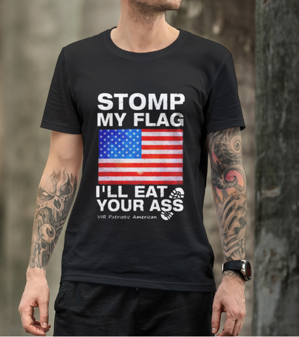 STOMP MY FLAG I'LL EAT YOUR ASS USA VIR PATRIOTIC AMERICAN FLAG T-Shirt