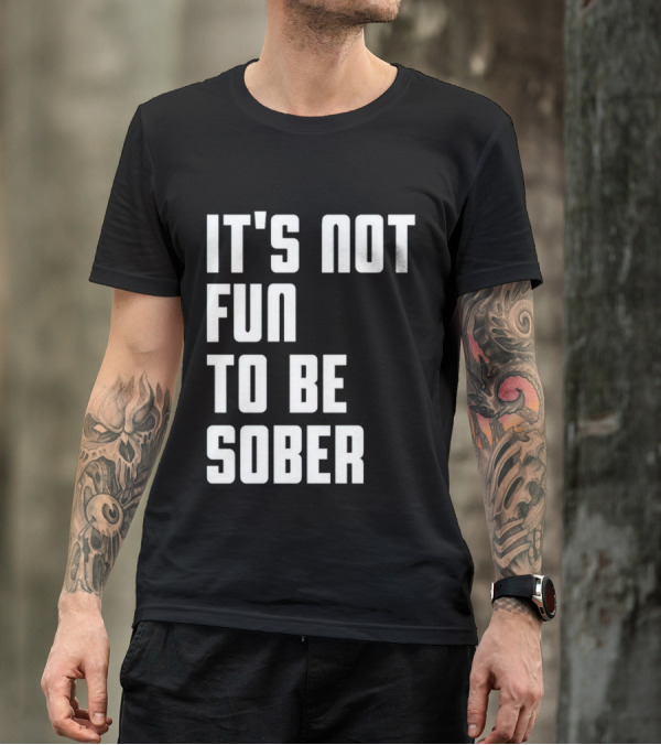 I Glanville It's Not Fun To Be Sober T-Shirt