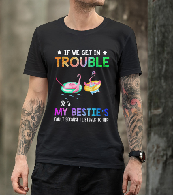 If We Get In Trouble It's My Bestie's Fault Because I Listened To Her Flamingo Floating Fun T-Shirt