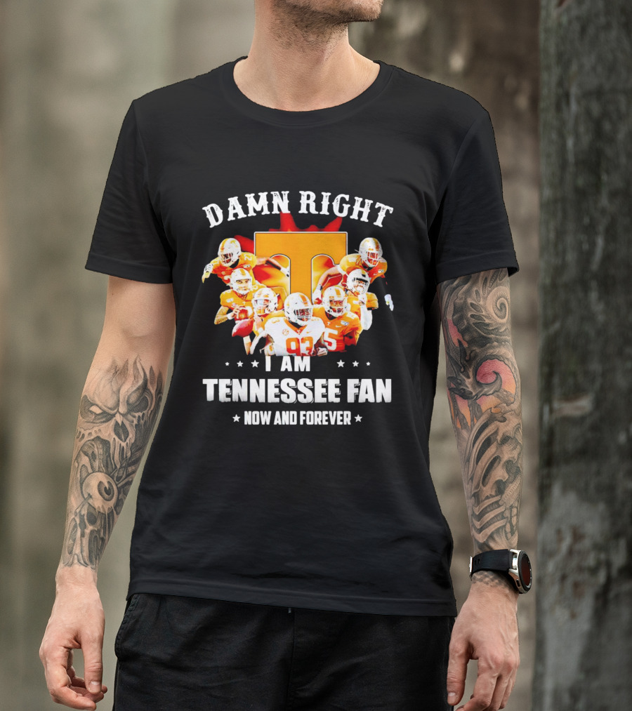 Damn Right I Am A Tennessee Volunteers Football Fan Now And Forever T-Shirt