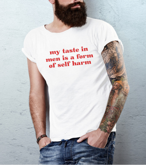 My Taste In Men Is A Form Of Self Harm Black And Red T-Shirt