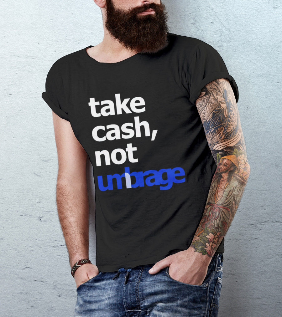 Take Cash Not Umbrage Bold Lettering T-Shirt