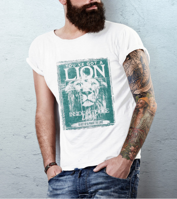 YOU’VE GOT A LION INSIDE OF THOSE LUNGS SO GET UP And PRAISE THE LORD T-Shirt