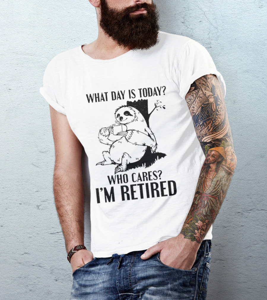 What Day Is Today Who Cares I'm Retired Sloth Relaxation T-Shirt