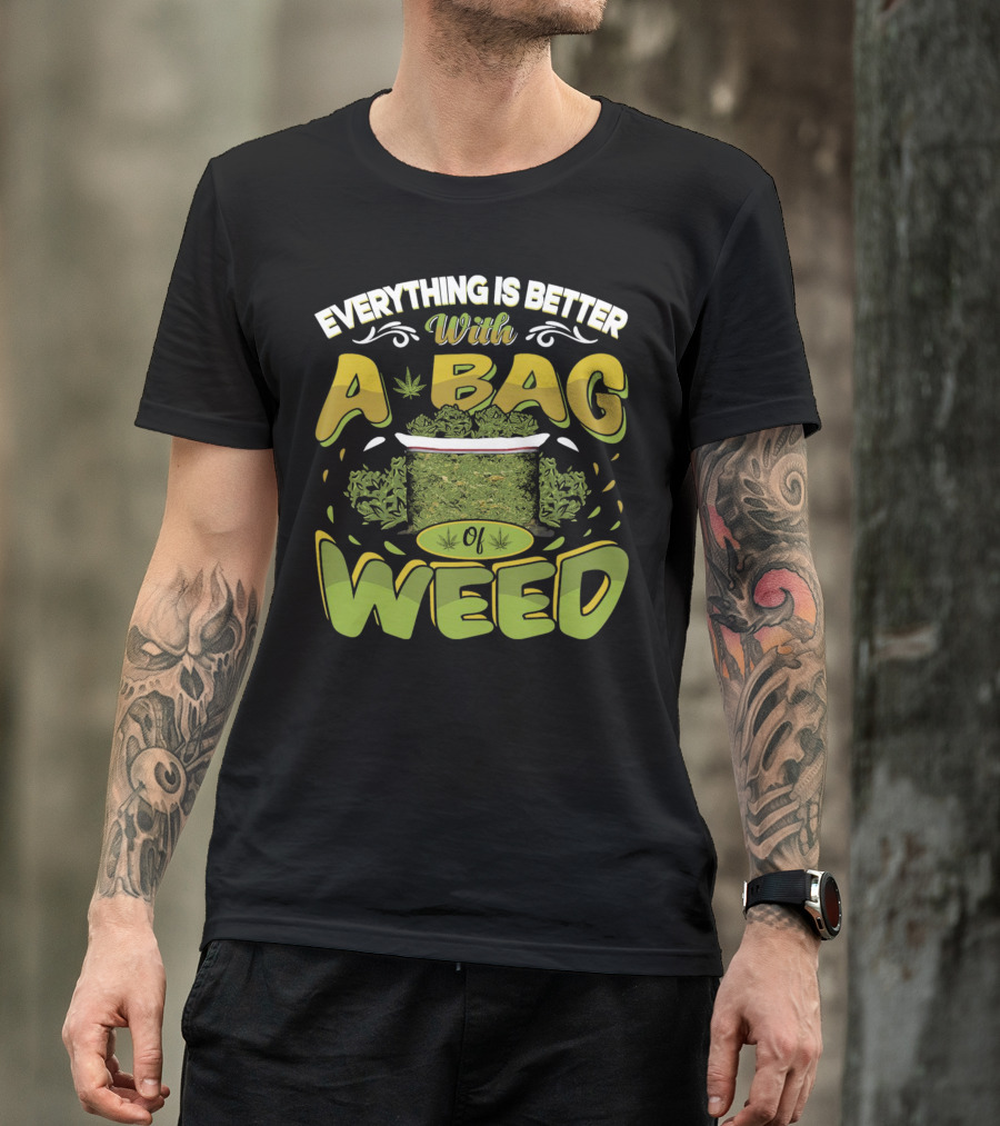 Everything Is Better With A Bag Of Weed Leafs Green Brown T-Shirt
