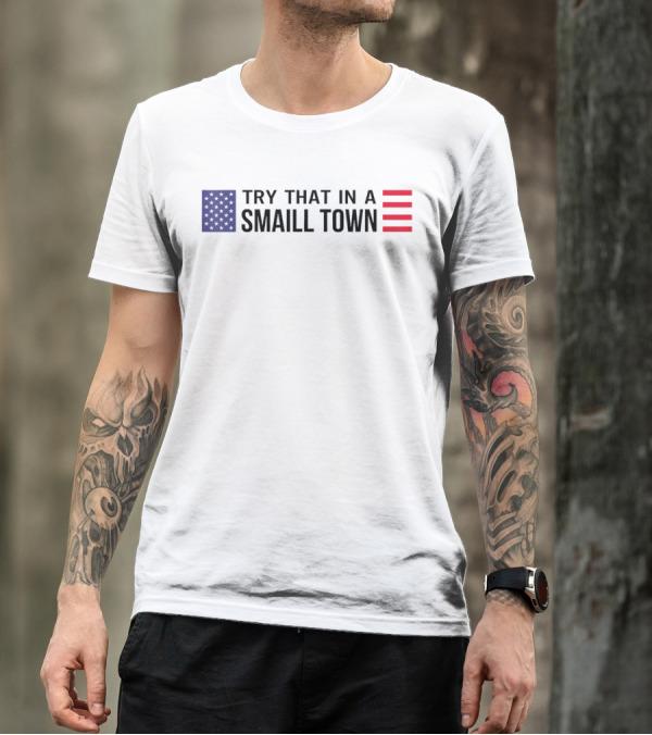 Try That In A Small Town Flag USA USA T-Shirt