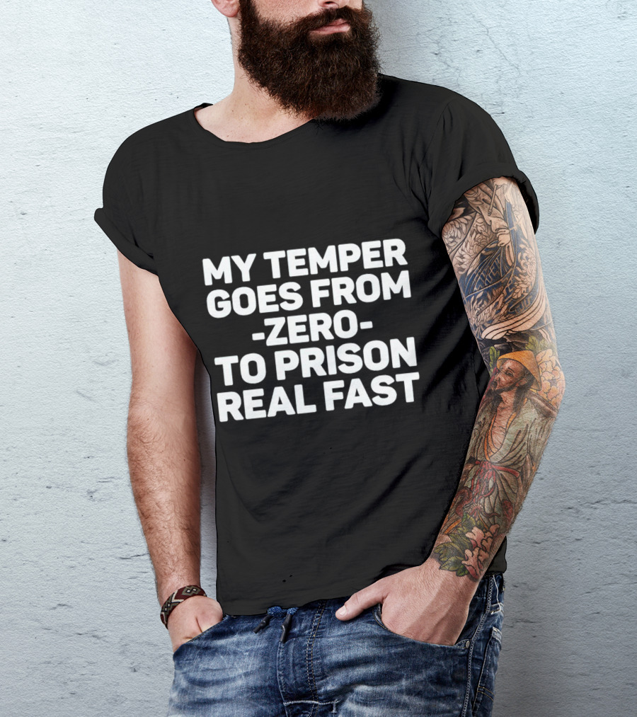 My Temper Goes From Zero To Prison Real Fast T-Shirt