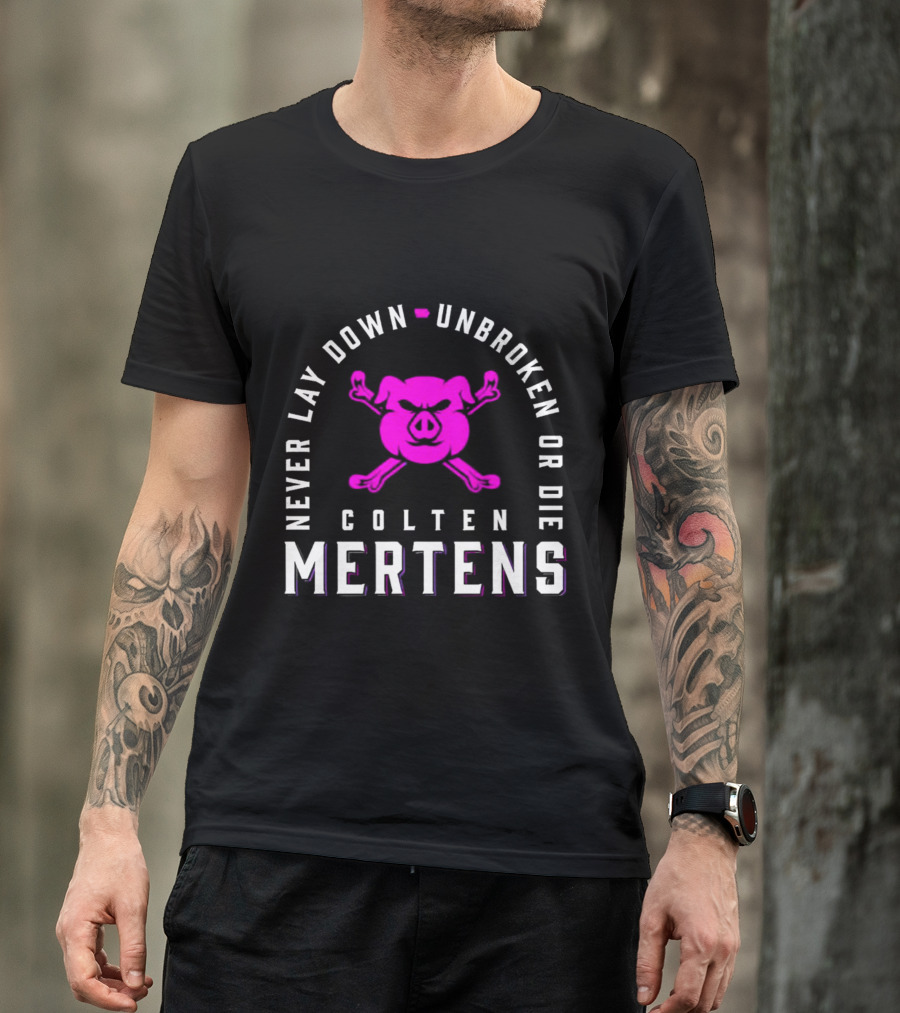 Never Lay Down Unbroken Or Die Colten Mertens Pig T-Shirt