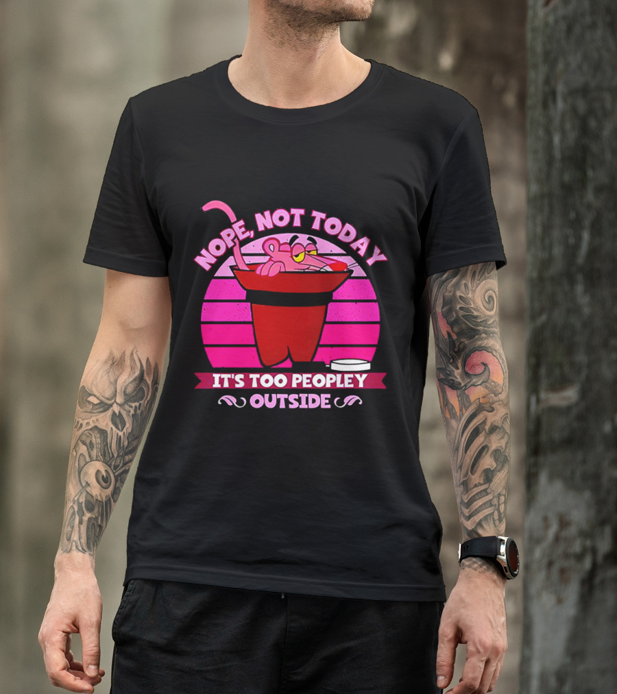 Nope Not Today It's Too Peopley Outside Pink Panther Cartoon Retro T-Shirt