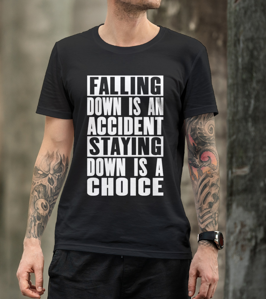 Falling Down Is An Accident Staying Down Is A Choice T-Shirt