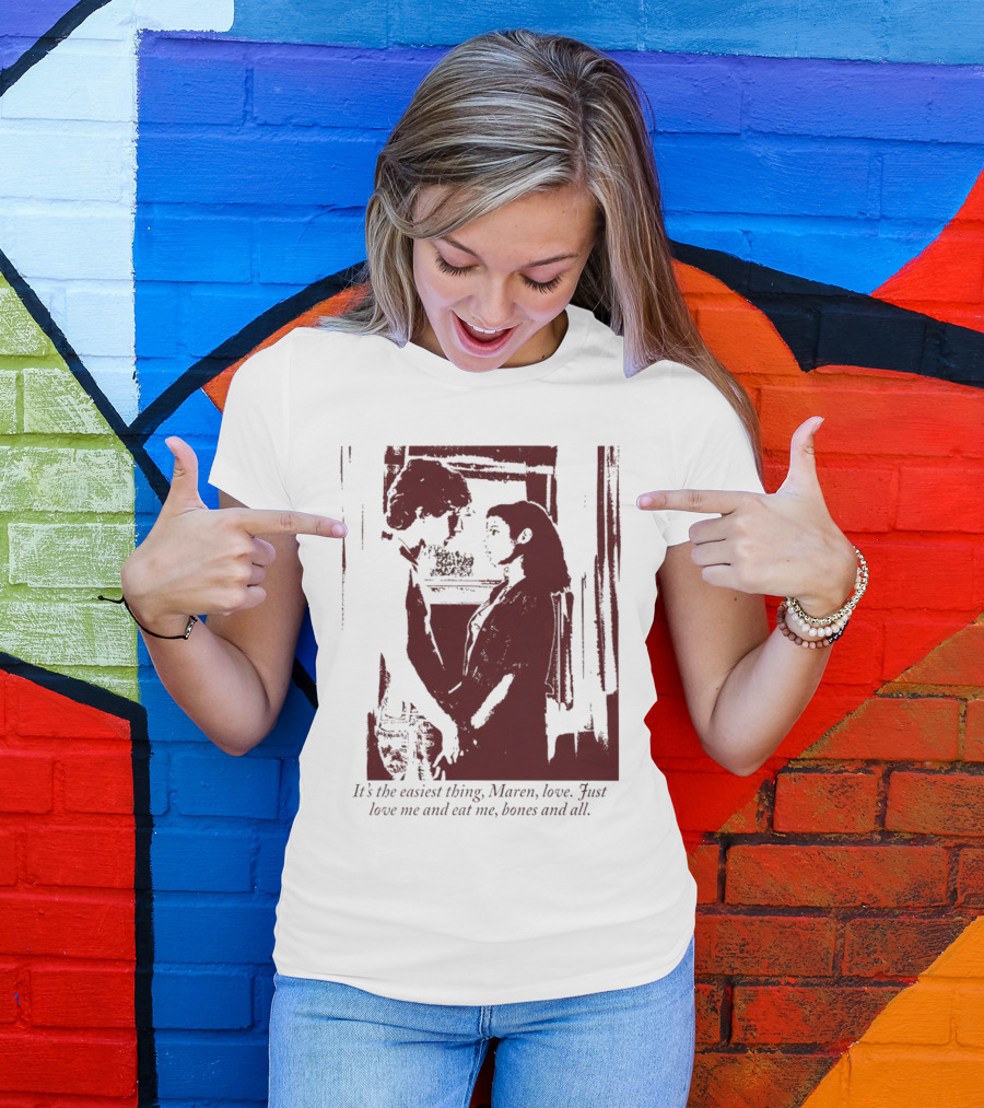 It’s The Easiest Thing Maren Love Just Love Me And Eat Me Bones And All T-Shirt