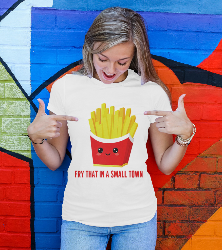 Fry That In A Small Town Cute French Fries Box T-Shirt